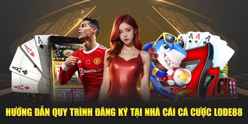 Quy Trình Đăng Ký Tài Khoản Tại Nhà Cái Cá Cược LODE88