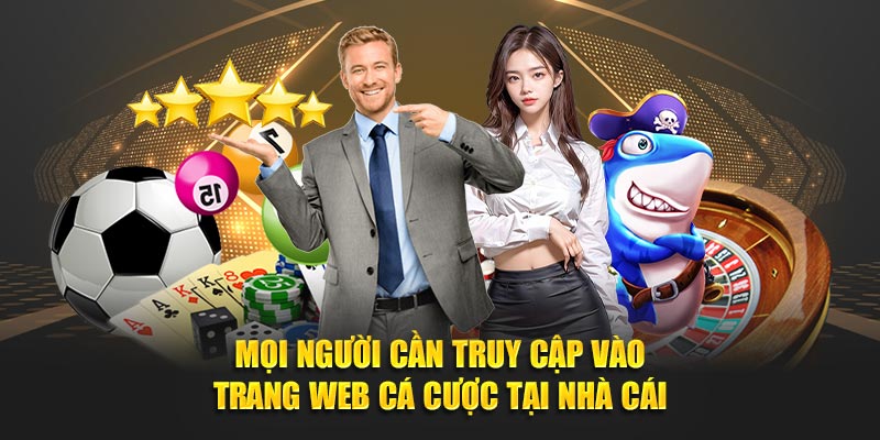 Mọi người cần truy cập vào trang web cá cược tại nhà cái